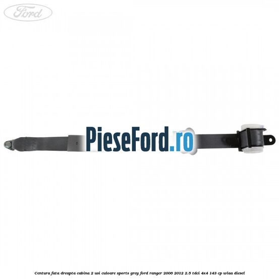 Centura fata dreapta cabina 2 usi culoare sports grey Ford Ranger 2006-2012 2.5 TDCi 4x4 143 cp WLAA diesel