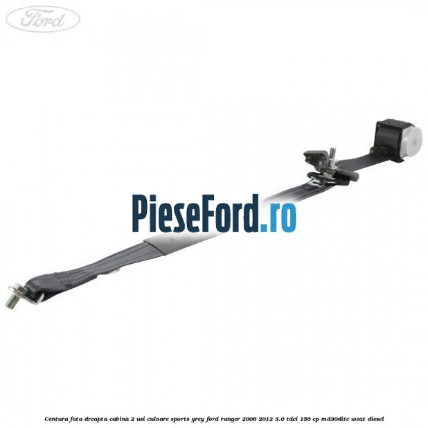 Centura fata dreapta cabina 2 usi culoare sports grey Ford Ranger 2006-2012 3.0 TDCi 156 cp MD30DITC, WEAT diesel