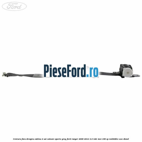 Centura fata dreapta cabina 2 usi culoare sports grey Ford Ranger 2006-2012 3.0 TDCi 4x4 156 cp MD30DITC, WEC diesel