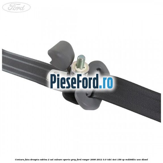 Centura fata dreapta cabina 2 usi culoare sports grey Ford Ranger 2006-2012 3.0 TDCi 4x4 156 cp MD30DITC, WEC diesel