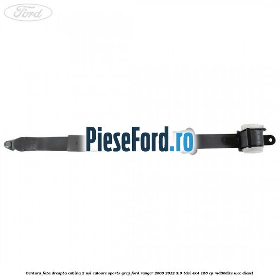 Centura fata dreapta cabina 2 usi culoare sports grey Ford Ranger 2006-2012 3.0 TDCi 4x4 156 cp MD30DITC, WEC diesel