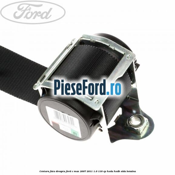 Centura fata, dreapta Ford C-Max 2007-2011 1.6 116 cp HXDA, HXDB, SIDA benzina