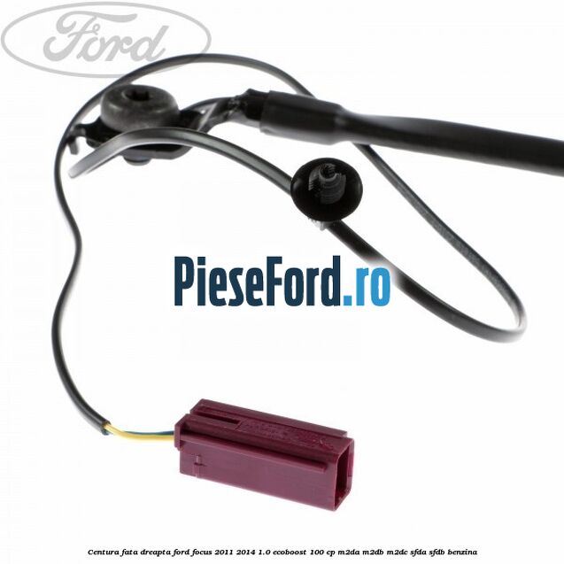 Centura fata, dreapta Ford Focus 2011-2014 1.0 EcoBoost 100 cp M2DA, M2DB, M2DC, SFDA, SFDB benzina