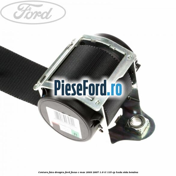 Centura fata, dreapta Ford Focus C-Max 2003-2007 1.6 Ti 115 cp HXDA, SIDA benzina
