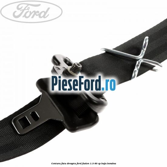Centura fata dreapta Ford Fusion 1.3 60 cp Centura fata dreapta Ford Fusion 1.3 60 cp BAJA benzina