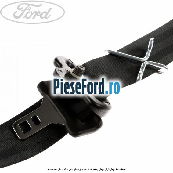 Centura fata dreapta Ford Fusion 1.4 80 cp FXJA, FXJB, FXJC benzina