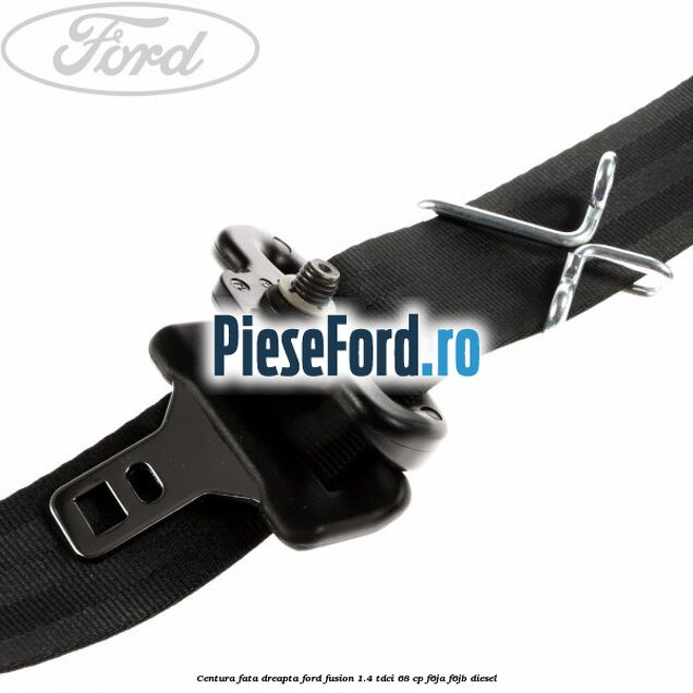 Centura fata dreapta Ford Fusion 1.4 TDCi 68 cp F6JA, F6JB diesel