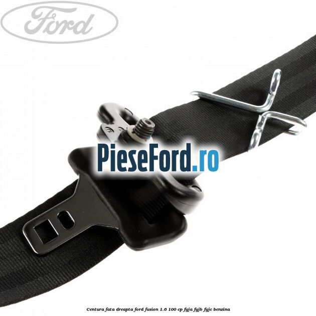 Centura fata dreapta Ford Fusion 1.6 100 cp FYJA, FYJB, FYJC benzina
