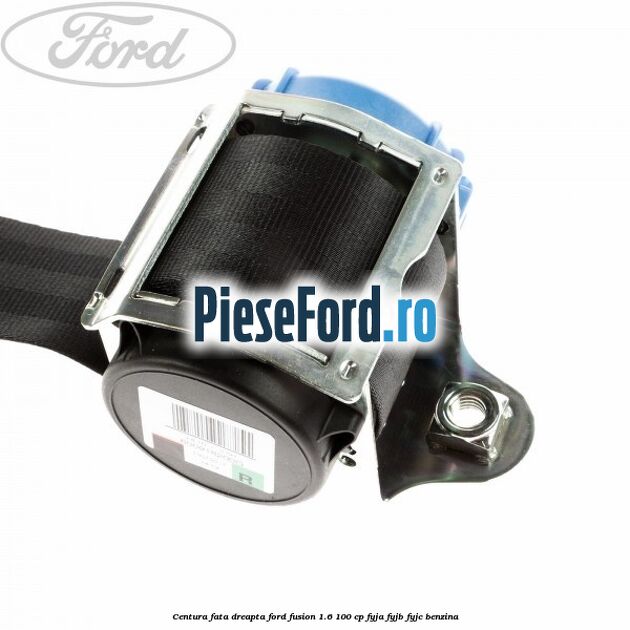 Centura fata dreapta Ford Fusion 1.6 100 cp FYJA, FYJB, FYJC benzina