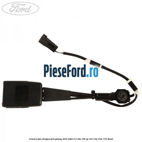 Centura fata dreapta Ford Galaxy 2015-2023 2.0 TDCi 150 cp Centura fata dreapta Ford Galaxy 2015-2023 2.0 TDCi 150 cp T7CI, T7CJ, T7CK, T7CL diesel
