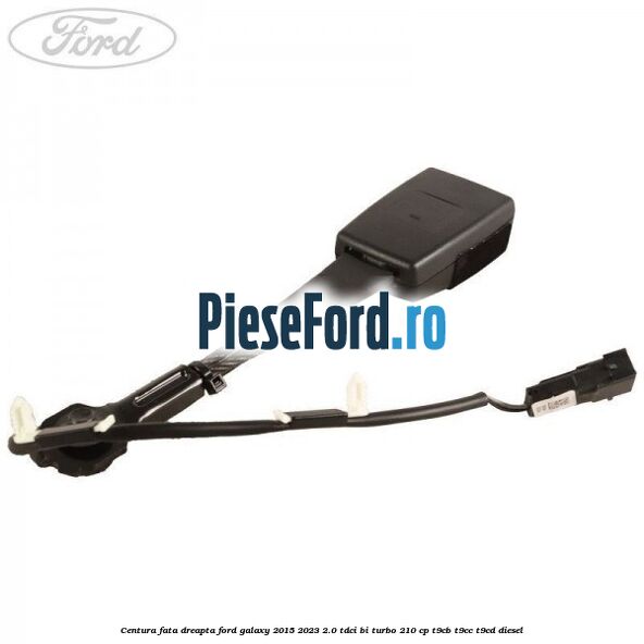 Centura fata dreapta Ford Galaxy 2015-2023 2.0 TDCi BI-Turbo 210 cp Centura fata dreapta Ford Galaxy 2015-2023 2.0 TDCi BI-Turbo 210 cp T9CB, T9CC, T9CD diesel