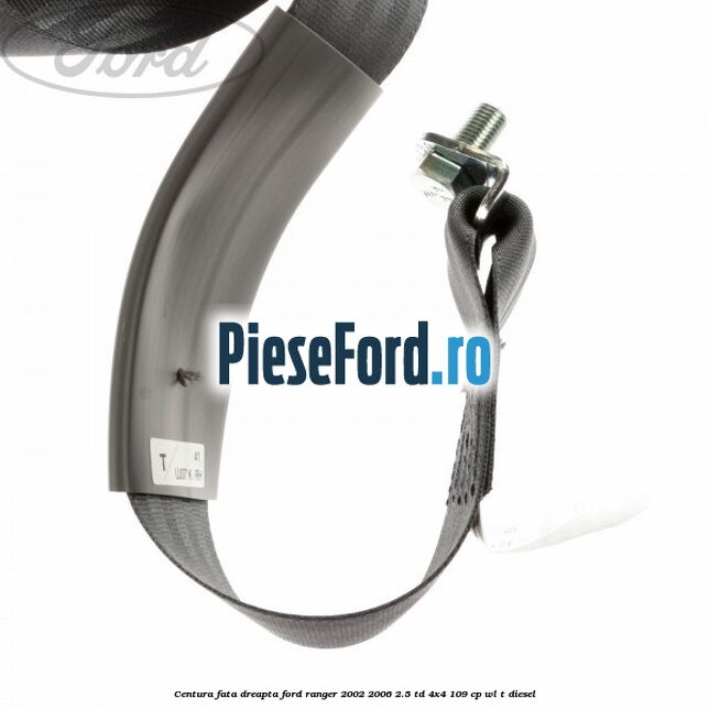 Centura fata dreapta Ford Ranger 2002-2006 2.5 TD 4x4 109 cp WL-T diesel