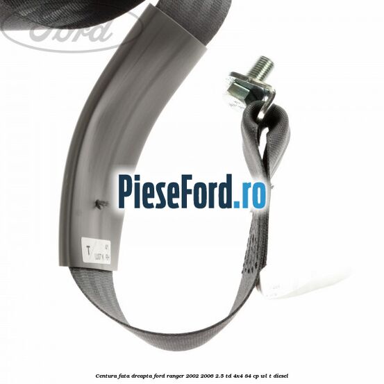 Centura fata dreapta Ford Ranger 2002-2006 2.5 TD 4x4 84 cp Centura fata dreapta Ford Ranger 2002-2006 2.5 TD 4x4 84 cp WL-T diesel