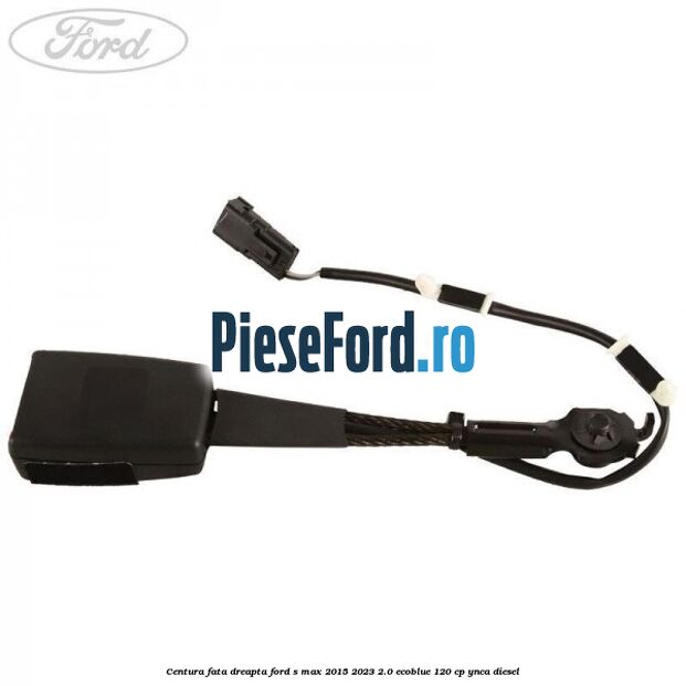Centura fata dreapta Ford S-Max 2015-2023 2.0 EcoBlue 120 cp YNCA diesel