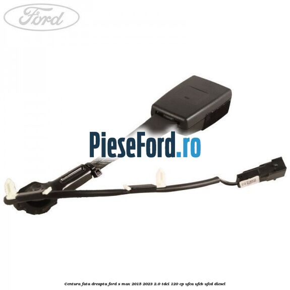 Centura fata dreapta Ford S-Max 2015-2023 2.0 TDCi 120 cp UFCA, UFCB, UFCD diesel