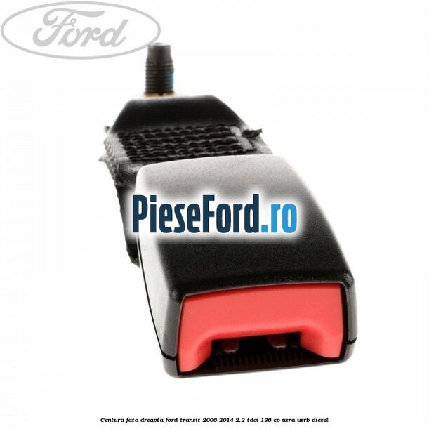 Centura fata dreapta Ford Transit 2006-2014 2.2 TDCi 136 cp Centura fata dreapta Ford Transit 2006-2014 2.2 TDCi 136 cp USRA, USRB diesel