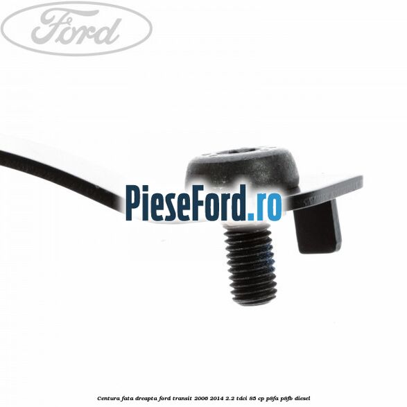 Centura fata dreapta Ford Transit 2006-2014 2.2 TDCi 85 cp P8FA, P8FB diesel