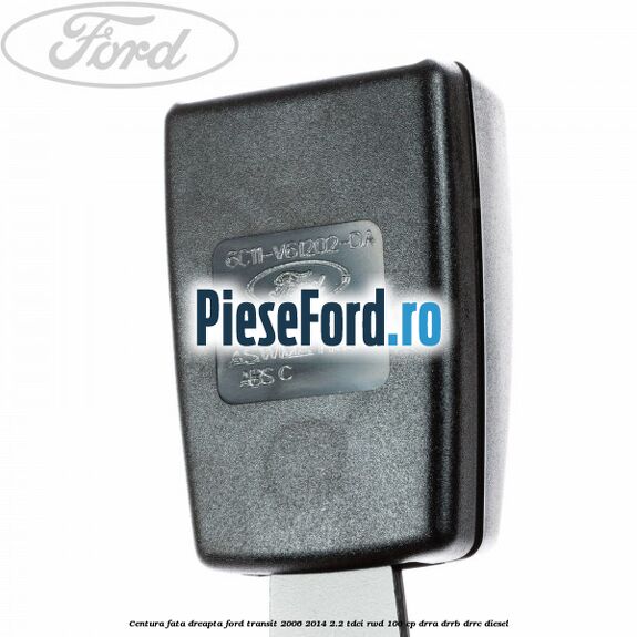 Centura fata dreapta Ford Transit 2006-2014 2.2 TDCi RWD 100 cp DRRA, DRRB, DRRC diesel