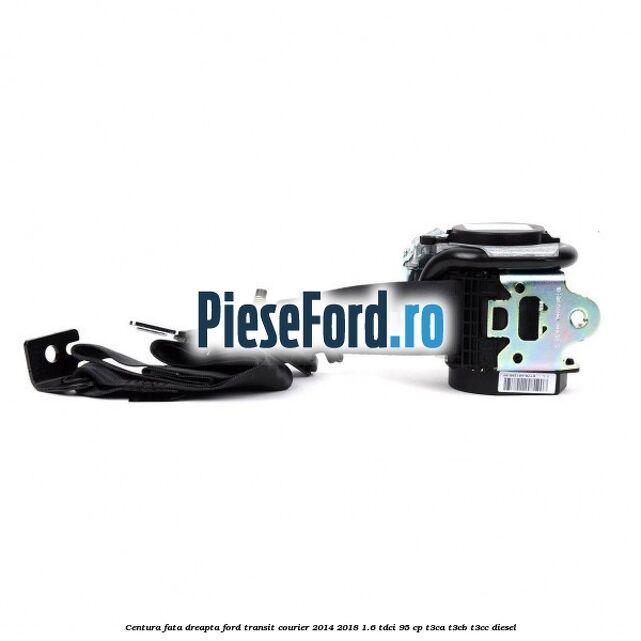 Centura fata dreapta Ford Transit Courier 2014-2018 1.6 TDCi 95 cp Centura fata dreapta Ford Transit Courier 2014-2018 1.6 TDCi 95 cp T3CA, T3CB, T3CC diesel