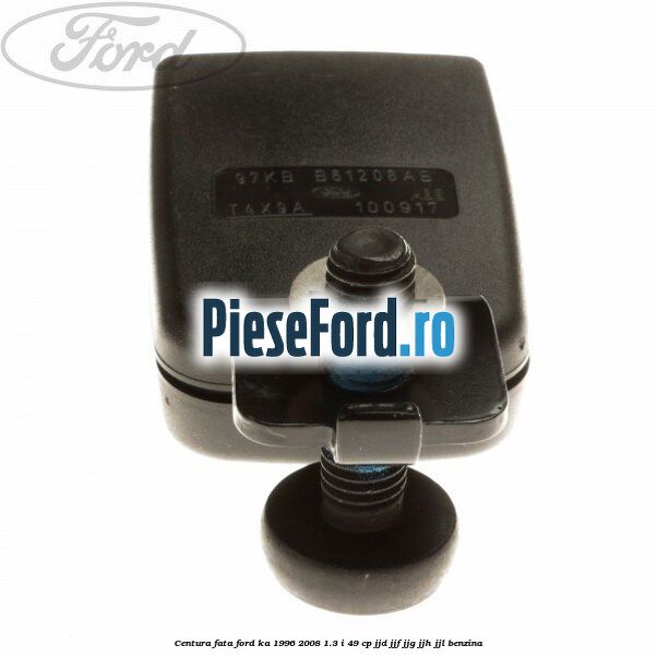 Centura fata Ford Ka 1996-2008 1.3 i 49 cp JJD, JJF, JJG, JJH, JJL benzina
