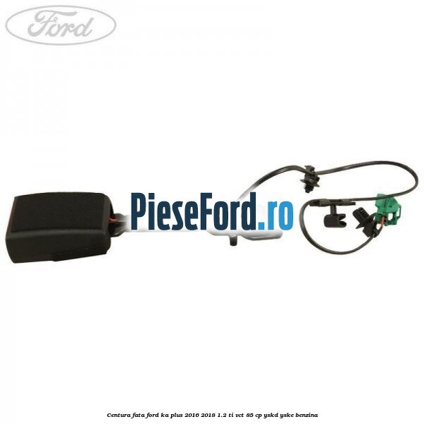 Centura fata Ford Ka plus 2016-2018 1.2 Ti-VCT 85 cp YSKD, YSKE benzina