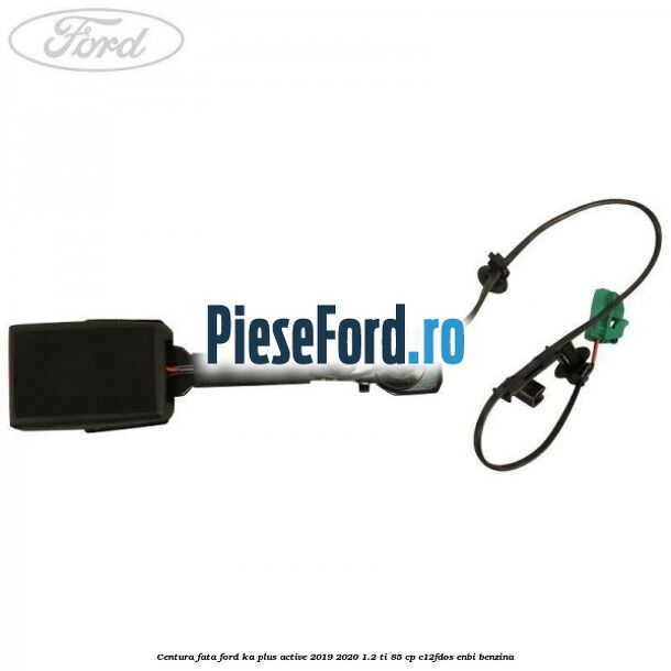 Centura fata Ford Ka plus Active 2019-2020 1.2 Ti 85 cp Centura fata Ford Ka plus Active 2019-2020 1.2 Ti 85 cp C12FDOS, ENBI benzina