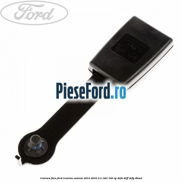Centura fata Ford Tourneo Custom 2014-2018 2.2 TDCi 100 cp DRF4, DRFF, DRFG diesel