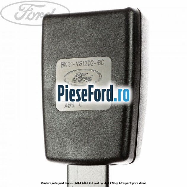 Centura fata Ford Transit 2014-2018 2.0 EcoBlue 4x4 170 cp BLRA, YNR6, YNRA diesel