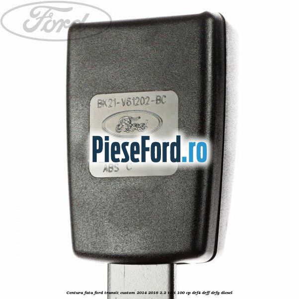 Centura fata Ford Transit Custom 2014-2018 2.2 TDCi 100 cp DRF4, DRFF, DRFG diesel