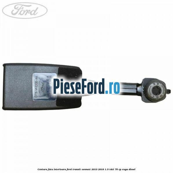 Centura fata interioara Ford Transit Connect 2013-2018 1.5 TDCi 75 cp XUGA diesel