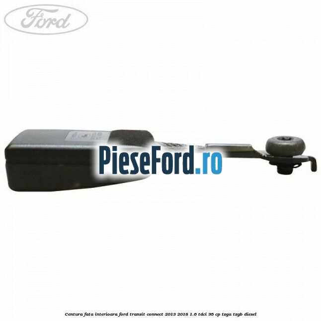 Centura fata interioara Ford Transit Connect 2013-2018 1.6 TDCi 95 cp TZGA, TZGB diesel