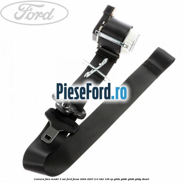 Centura fata model 3 usi Ford Focus 2004-2007 2.0 TDCi 136 cp G6DA, G6DB, G6DD, G6DG diesel