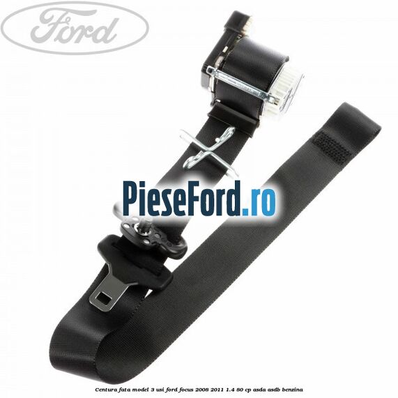 Centura fata model 3 usi Ford Focus 2008-2011 1.4 80 cp ASDA, ASDB benzina