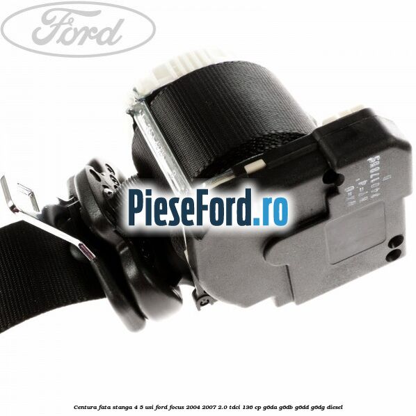 Centura fata stanga 4/5 usi Ford Focus 2004-2007 2.0 TDCi 136 cp G6DA, G6DB, G6DD, G6DG diesel