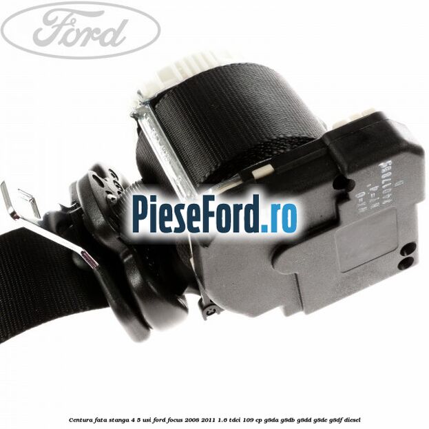 Centura fata stanga 4/5 usi Ford Focus 2008-2011 1.6 TDCi 109 cp Centura fata stanga 4/5 usi Ford Focus 2008-2011 1.6 TDCi 109 cp G8DA, G8DB, G8DD, G8DE, G8DF diesel