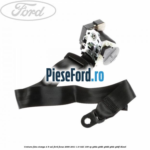 Centura fata stanga 4/5 usi Ford Focus 2008-2011 1.6 TDCi 109 cp G8DA, G8DB, G8DD, G8DE, G8DF diesel