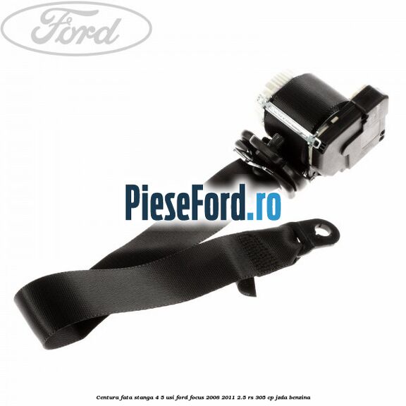 Centura fata stanga 4/5 usi Ford Focus 2008-2011 2.5 RS 305 cp JZDA benzina