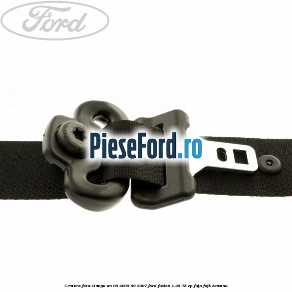 Centura fata stanga an 03/2003-09/2007 Ford Fusion 1.25 75 cp FUJA, FUJB benzina