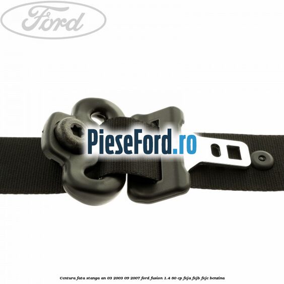 Centura fata stanga an 03/2003-09/2007 Ford Fusion 1.4 80 cp FXJA, FXJB, FXJC benzina