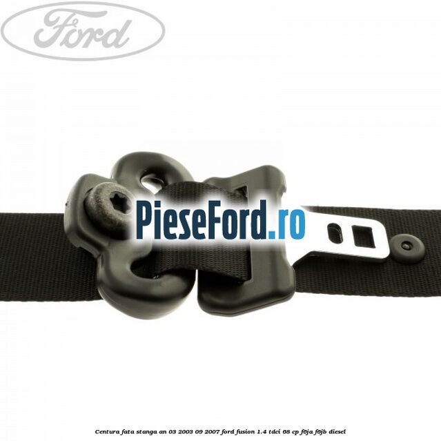 Centura fata stanga an 03/2003-09/2007 Ford Fusion 1.4 TDCi 68 cp F6JA, F6JB diesel