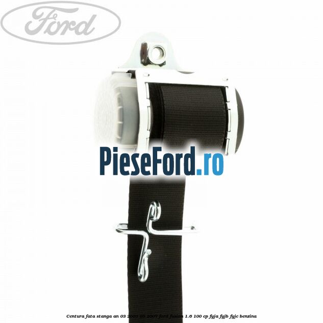 Centura fata stanga an 03/2003-09/2007 Ford Fusion 1.6 100 cp FYJA, FYJB, FYJC benzina