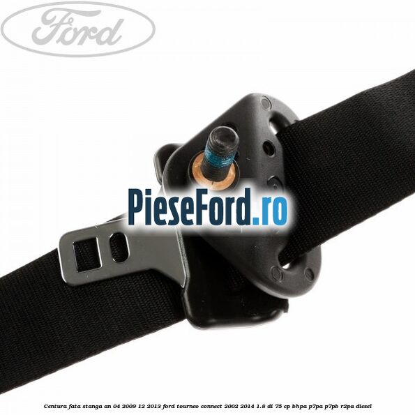 Centura fata stanga an 04/2009-12/2013 Ford Tourneo Connect 2002-2014 1.8 Di 75 cp BHPA, P7PA, P7PB, R2PA diesel