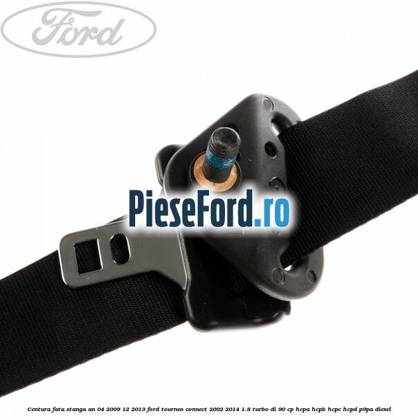 Centura fata stanga an 04/2009-12/2013 Ford Tourneo Connect 2002-2014 1.8 Turbo Di 90 cp Centura fata stanga an 04/2009-12/2013 Ford Tourneo Connect 2002-2014 1.8 Turbo Di 90 cp HCPA, HCPB, HCPC, HCPD, P9PA diesel