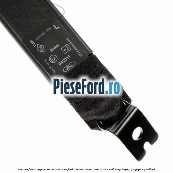 Centura fata stanga an 05/2002-04/2009 Ford Tourneo Connect 2002-2014 1.8 Di 75 cp BHPA, P7PA, P7PB, R2PA diesel