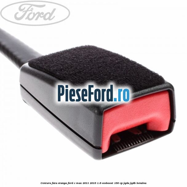 Centura fata, stanga Ford C-Max 2011-2015 1.6 EcoBoost 150 cp Centura fata, stanga Ford C-Max 2011-2015 1.6 EcoBoost 150 cp JQDA, JQDB benzina