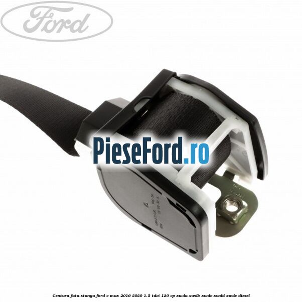 Centura fata stanga Ford C-Max 2016-2020 1.5 TDCi 120 cp Centura fata stanga Ford C-Max 2016-2020 1.5 TDCi 120 cp XWDA, XWDB, XWDC, XWDD, XWDE diesel