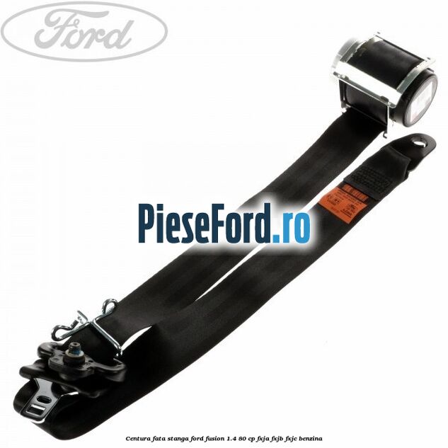 Centura fata stanga Ford Fusion 1.4 80 cp Centura fata stanga Ford Fusion 1.4 80 cp FXJA, FXJB, FXJC benzina