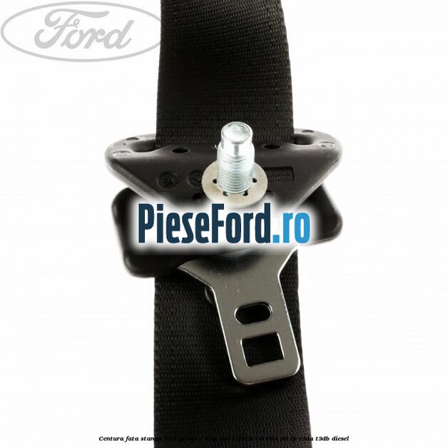 Centura fata stanga Ford Grand C-Max 2011-2015 1.6 TDCi 95 cp T3DA, T3DB diesel