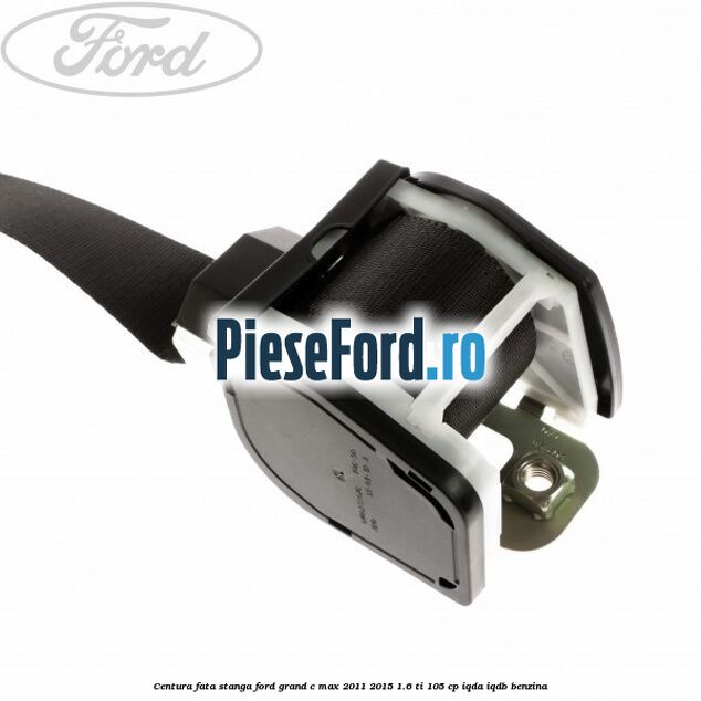 Centura fata stanga Ford Grand C-Max 2011-2015 1.6 Ti 105 cp IQDA, IQDB benzina