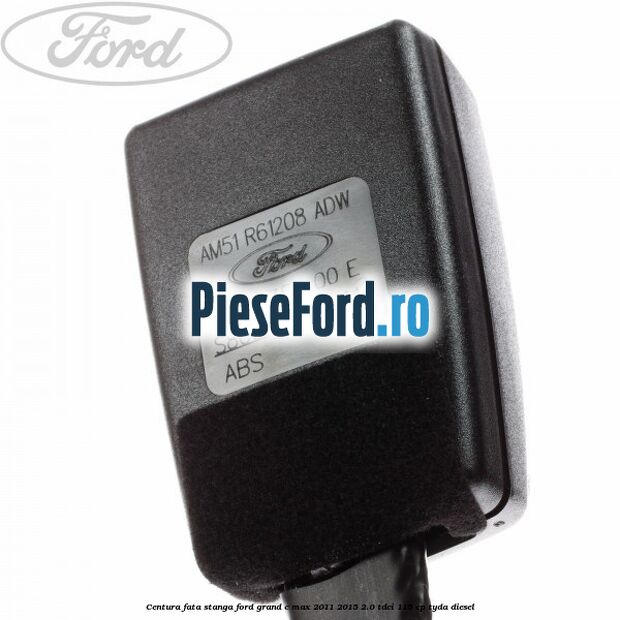 Centura fata, stanga Ford Grand C-Max 2011-2015 2.0 TDCi 115 cp TYDA diesel